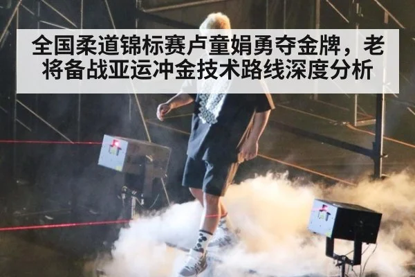 全国柔道锦标赛卢童娟勇夺金牌,老将备战亚运冲金技术路线深度分析